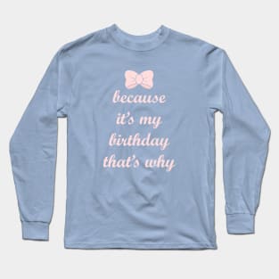 It's My Birthday, That's Why Long Sleeve T-Shirt